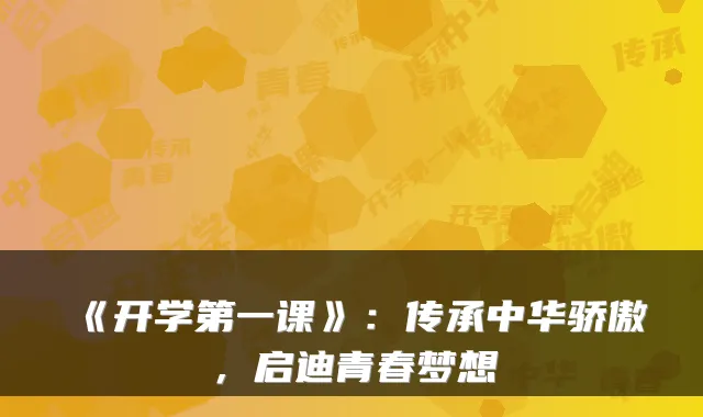 《开学第一课》：传承中华骄傲，启迪青春梦想
