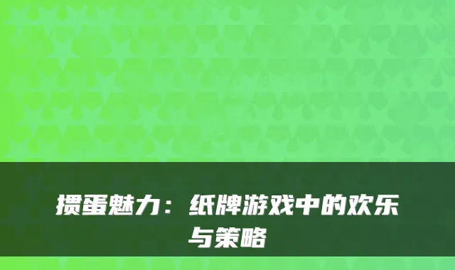 掼蛋魅力：纸牌游戏中的欢乐与策略