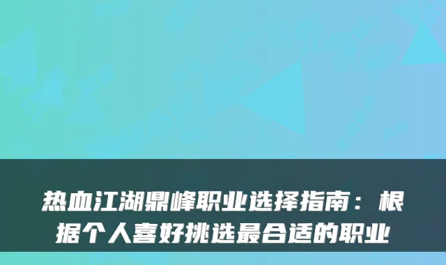 热血江湖鼎峰职业选择指南：根据个人喜好挑选最合适的职业