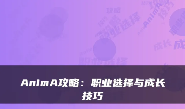 AnimA攻略：职业选择与成长技巧