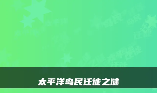 太平洋岛民迁徙之谜