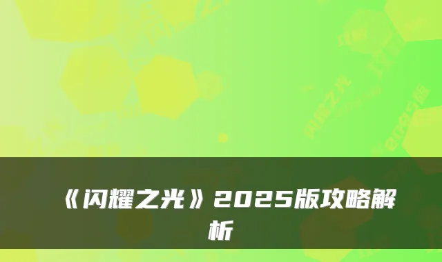 《闪耀之光》2025版攻略解析
