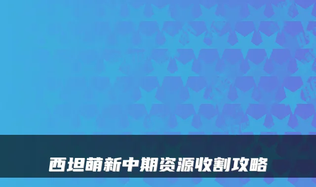 西坦萌新中期资源收割攻略