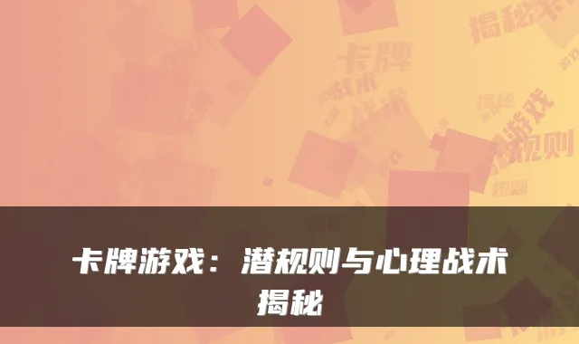 卡牌游戏：潜规则与心理战术揭秘