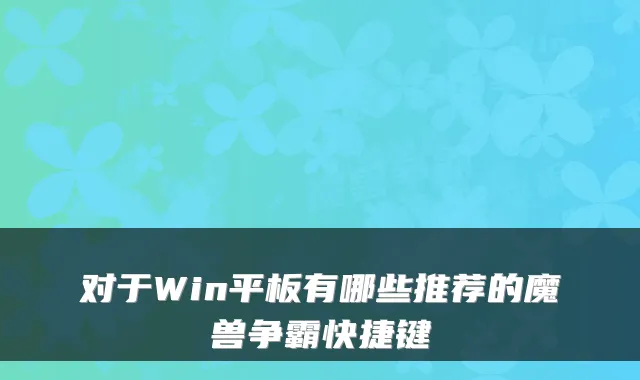对于Win平板有哪些推荐的魔兽争霸快捷键