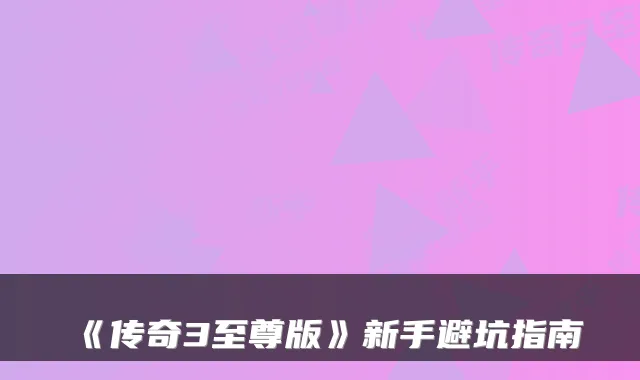 《传奇3至尊版》新手避坑指南