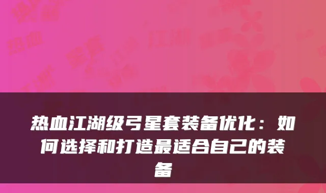 热血江湖级弓星套装备优化：如何选择和打造最适合自己的装备