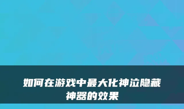 如何在游戏中大化神泣隐藏神器的效果