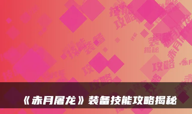 《赤月屠龙》装备技能攻略揭秘