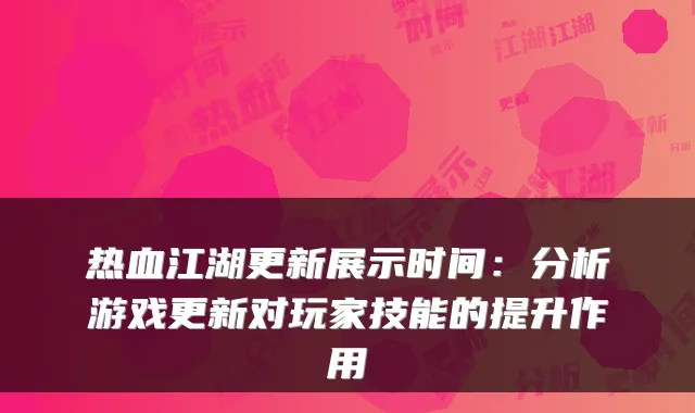热血江湖更新展示时间：分析游戏更新对玩家技能的提升作用