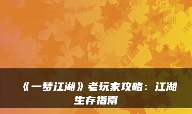 《一梦江湖》老玩家攻略：江湖生存指南