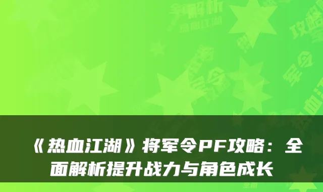《热血江湖》将军令PF攻略：全面解析提升战力与角色成长
