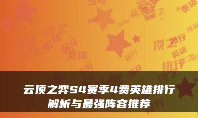 云顶之弈S4赛季4费英雄排行解析与最强阵容推荐