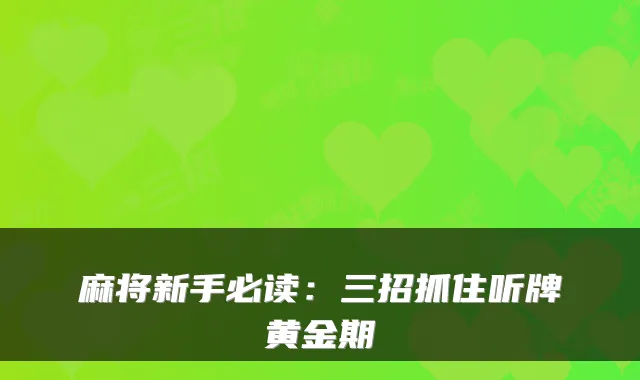 麻将新手必读：三招抓住听牌黄金期
