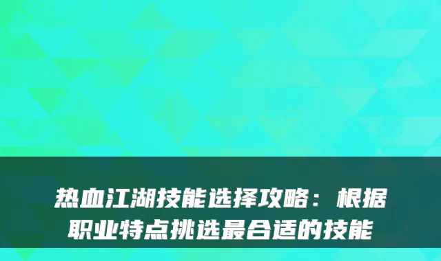 热血江湖技能选择攻略：根据职业特点挑选最合适的技能