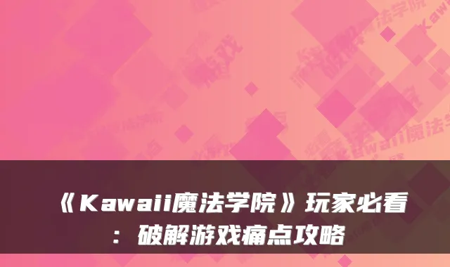 《Kawaii魔法学院》玩家必看：破解游戏痛点攻略
