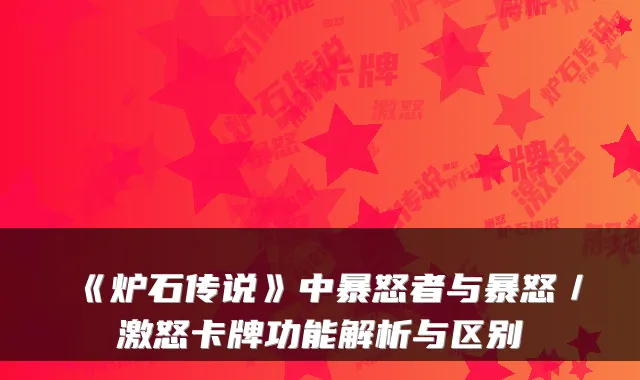 《炉石传说》中暴怒者与暴怒／激怒卡牌功能解析与区别