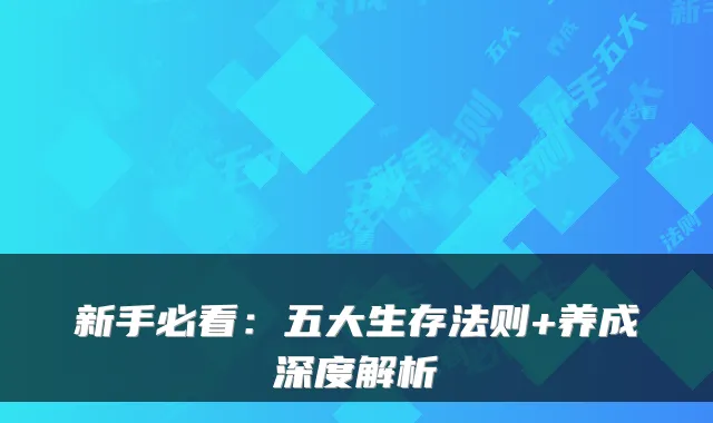 新手必看：五大生存法则+养成深度解析