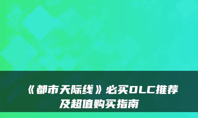 《都市天际线》必买DLC推荐及超值购买指南