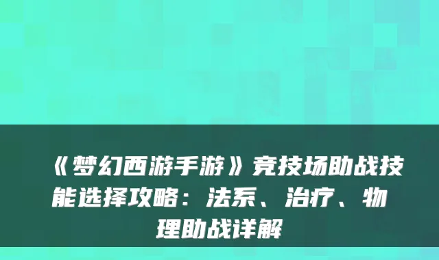 《梦幻西游手游》竞技场助战技能选择攻略：法系、治疗、物理助战详解