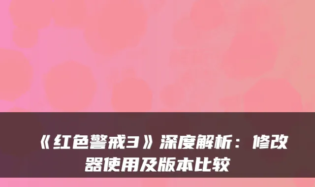 《红色警戒3》深度解析：修改器使用及版本比较