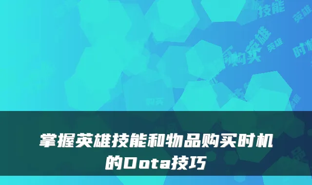 掌握英雄技能和物品购买时机的Dota技巧