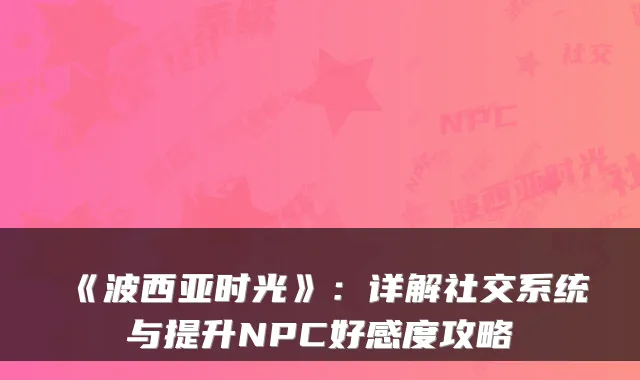 《波西亚时光》：详解社交系统与提升NPC好感度攻略