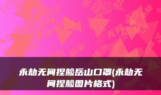 永劫无间捏脸岳山口罩(永劫无间捏脸图片格式)