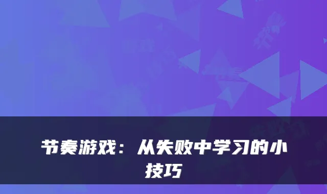 节奏游戏：从失败中学习的小技巧
