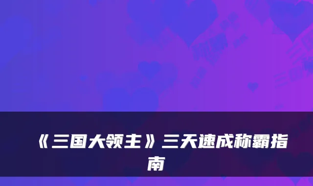 《三国大领主》三天速成称霸指南
