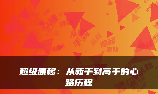 超级漂移：从新手到高手的心路历程