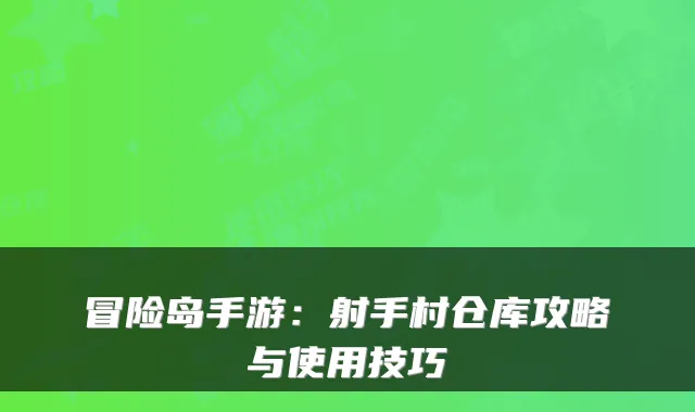 冒险岛手游：射手村仓库攻略与使用技巧