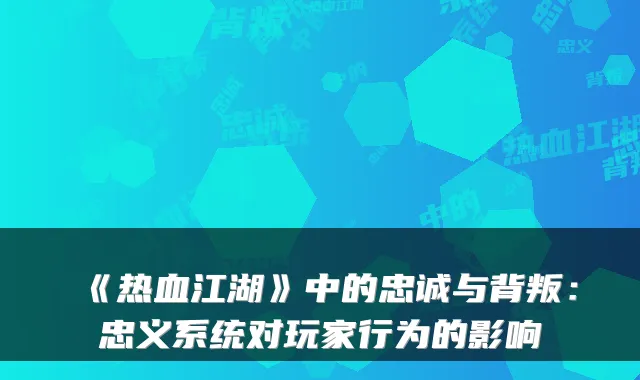 《热血江湖》中的忠诚与背叛：忠义系统对玩家行为的影响