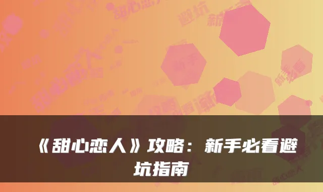 《甜心恋人》攻略：新手必看避坑指南