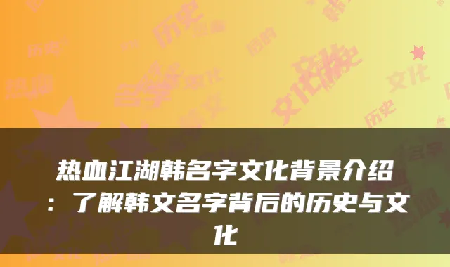 热血江湖韩名字文化背景介绍：了解韩文名字背后的历史与文化