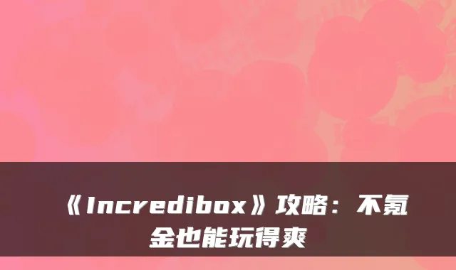 《Incredibox》攻略：不氪金也能玩得爽