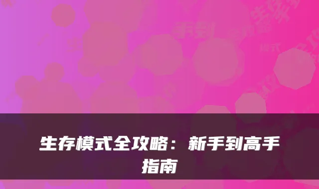 生存模式全攻略：新手到高手指南