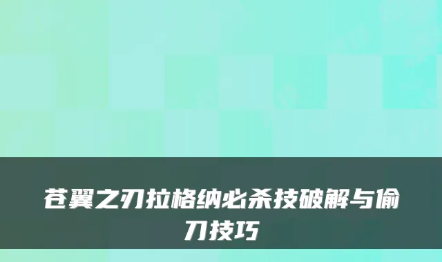 苍翼之刃拉格纳必杀技破解与偷刀技巧