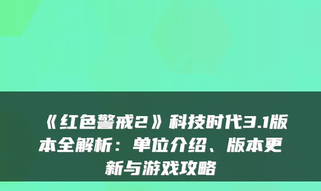 《红色警戒2》科技时代3.1版本全解析：单位介绍、版本更新与游戏攻略