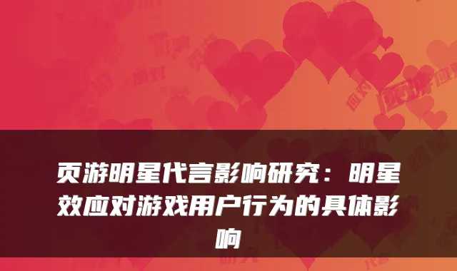 页游明星代言影响研究：明星效应对游戏用户行为的具体影响