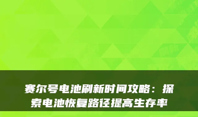 赛尔号电池刷新时间攻略：探索电池恢复路径提高生存率