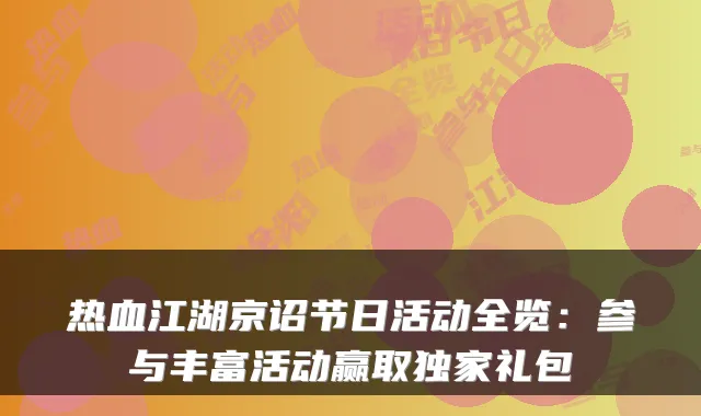 热血江湖京诏节日活动全览:参与丰富活动赢取独家礼包