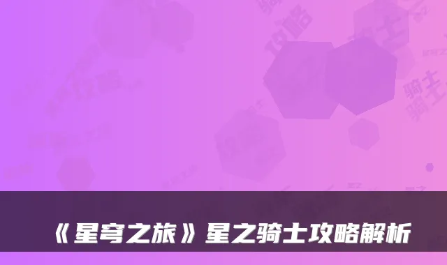 《星穹之旅》星之骑士攻略解析