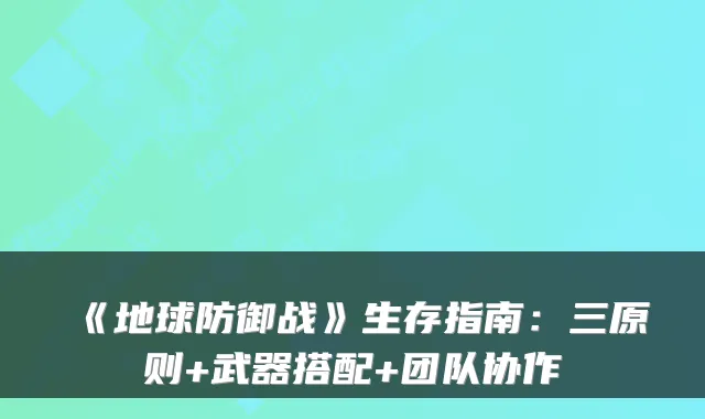 《地球防御战》生存指南：三原则+武器搭配+团队协作