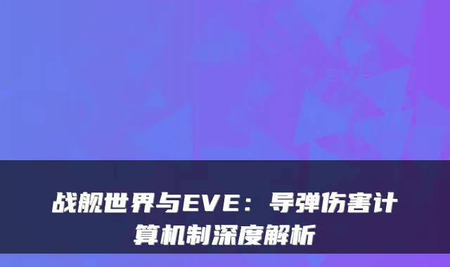 战舰世界与EVE:导弹伤害计算机制深度解析
