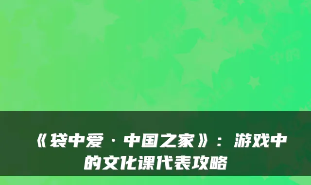 《袋中爱·中国之家》：游戏中的文化课代表攻略