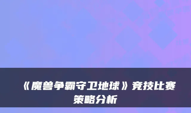 《魔兽争霸守卫地球》竞技比赛策略分析