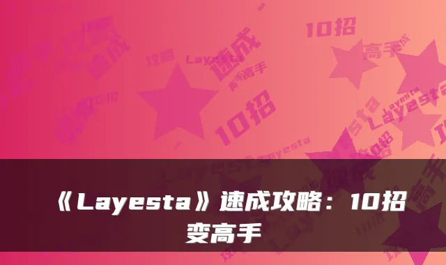 《Layesta》速成攻略:10招变高手