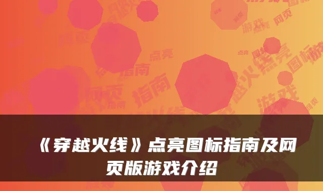 《穿越火线》点亮图标指南及网页版游戏介绍