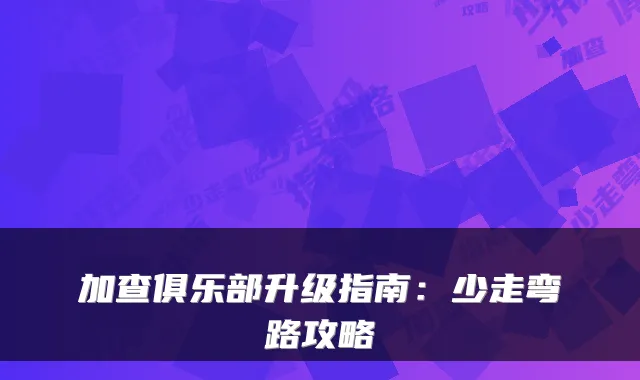 加查俱乐部升级指南：少走弯路攻略